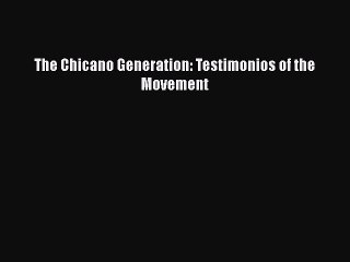 [PDF Download] The Chicano Generation: Testimonios of the Movement [Download] Full Ebook