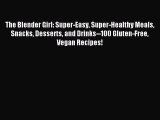 [PDF Download] The Blender Girl: Super-Easy Super-Healthy Meals Snacks Desserts and Drinks--100