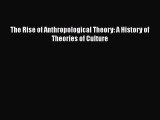 [PDF Download] The Rise of Anthropological Theory: A History of Theories of Culture [PDF] Online