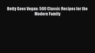 [PDF Download] Betty Goes Vegan: 500 Classic Recipes for the Modern Family [Read] Online