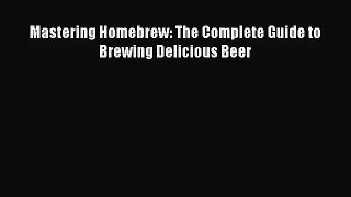 [PDF Download] Mastering Homebrew: The Complete Guide to Brewing Delicious Beer [Download]