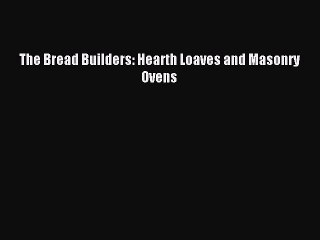 [PDF Download] The Bread Builders: Hearth Loaves and Masonry Ovens [Read] Online