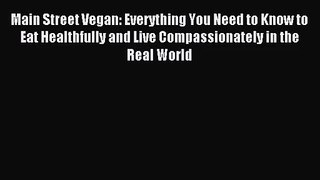 [PDF Download] Main Street Vegan: Everything You Need to Know to Eat Healthfully and Live Compassionately
