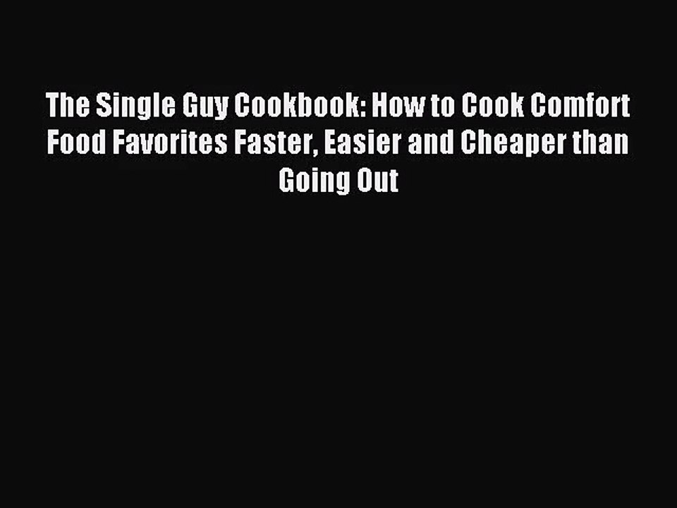 [PDF Download] The Single Guy Cookbook: How to Cook Comfort Food Favorites Faster Easier and