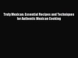 [PDF Download] Truly Mexican: Essential Recipes and Techniques for Authentic Mexican Cooking