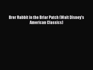 Download Video: [PDF Download] Brer Rabbit in the Briar Patch (Walt Disney's American Classics) [Download]