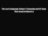 [PDF Download] The Last Campaign: Robert F. Kennedy and 82 Days That Inspired America [Read]