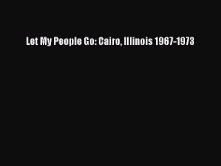 Let My People Go: Cairo Illinois 1967-1973 [PDF Download] Let My People Go: Cairo Illinois