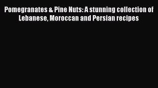 [PDF Download] Pomegranates & Pine Nuts: A stunning collection of Lebanese Moroccan and Persian