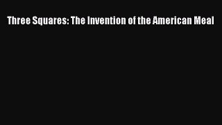 [PDF Download] Three Squares: The Invention of the American Meal [PDF] Online