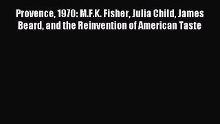 [PDF Download] Provence 1970: M.F.K. Fisher Julia Child James Beard and the Reinvention of