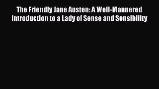 [PDF Download] The Friendly Jane Austen: A Well-Mannered Introduction to a Lady of Sense and
