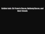 [PDF Download] Golden lads: Sir Francis Bacon Anthony Bacon and their friends [Read] Full Ebook