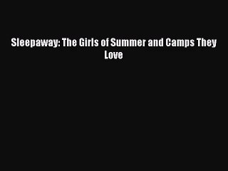 [PDF Download] Sleepaway: The Girls of Summer and Camps They Love [Read] Online