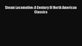 PDF Download Steam Locomotive: A Century Of North American Classics Download Online