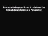 [PDF Download] Dancing with Dragons: Ursula K. LeGuin and the Critics (Literary Criticism in