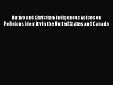 Download Native and Christian: Indigenous Voices on Religious Identity in the United States
