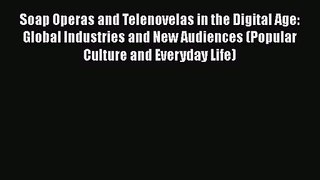 PDF Download Soap Operas and Telenovelas in the Digital Age: Global Industries and New Audiences