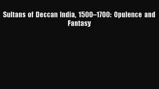 PDF Download Sultans of Deccan India 1500–1700: Opulence and Fantasy PDF Full Ebook