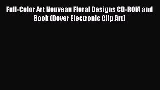 PDF Download Full-Color Art Nouveau Floral Designs CD-ROM and Book (Dover Electronic Clip Art)