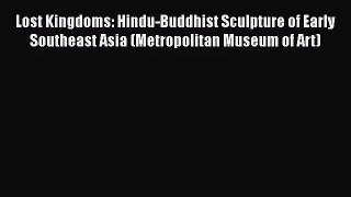 PDF Download Lost Kingdoms: Hindu-Buddhist Sculpture of Early Southeast Asia (Metropolitan