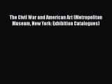 PDF Download The Civil War and American Art (Metropolitan Museum New York: Exhibition Catalogues)