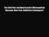 PDF Download The Civil War and American Art (Metropolitan Museum New York: Exhibition Catalogues)