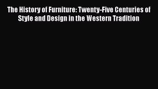 The History of Furniture: Twenty-Five Centuries of Style and Design in the Western Tradition
