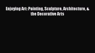 PDF Download Enjoying Art: Painting Sculpture Architecture & the Decorative Arts PDF Full Ebook