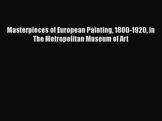 PDF Download Masterpieces of European Painting 1800-1920 in The Metropolitan Museum of Art