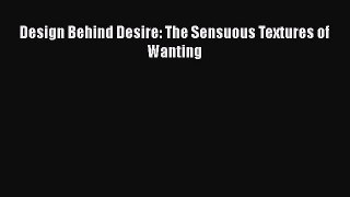 Design Behind Desire: The Sensuous Textures of Wanting [PDF Download] Design Behind Desire: