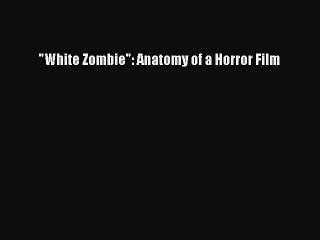 Download White Zombie: Anatomy of a Horror Film Ebook Free