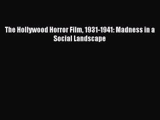 Download The Hollywood Horror Film 1931-1941: Madness in a Social Landscape Ebook Online
