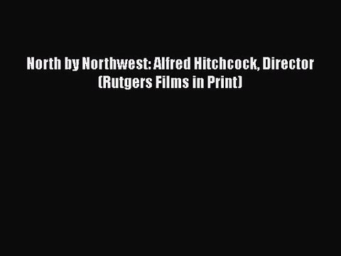 Download North by Northwest: Alfred Hitchcock Director (Rutgers Films in Print) Ebook Free