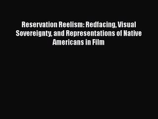 Download Reservation Reelism: Redfacing Visual Sovereignty and Representations of Native Americans
