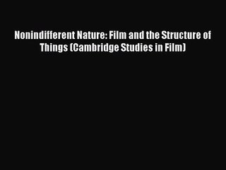 Read Nonindifferent Nature: Film and the Structure of Things (Cambridge Studies in Film) Ebook