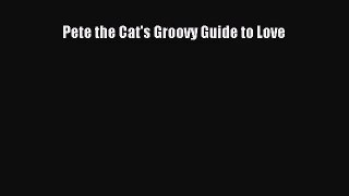 [PDF Download] Pete the Cat's Groovy Guide to Love [PDF] Full Ebook