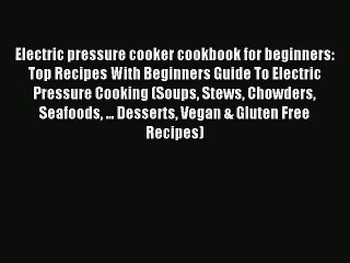 Download Video: [PDF Download] Electric pressure cooker cookbook for beginners: Top Recipes With Beginners