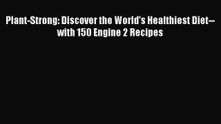 [PDF Download] Plant-Strong: Discover the World's Healthiest Diet--with 150 Engine 2 Recipes