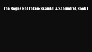 [PDF Download] The Rogue Not Taken: Scandal & Scoundrel Book I [Download] Online