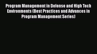 Program Management in Defense and High Tech Environments (Best Practices and Advances in Program