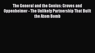 [PDF Download] The General and the Genius: Groves and Oppenheimer - The Unlikely Partnership