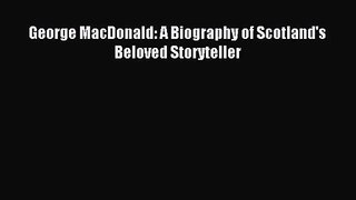 [PDF Download] George MacDonald: A Biography of Scotland's Beloved Storyteller [Download] Online