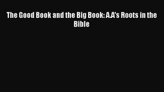 PDF Download The Good Book and the Big Book: A.A's Roots in the Bible Read Full Ebook