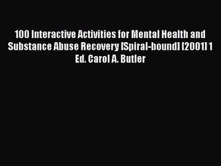 PDF Download 100 Interactive Activities for Mental Health and Substance Abuse Recovery [Spiral-bound]