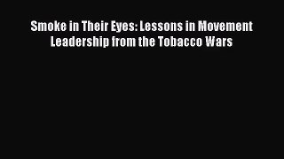 PDF Download Smoke in Their Eyes: Lessons in Movement Leadership from the Tobacco Wars Download