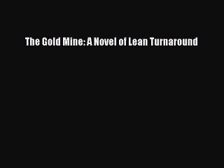 PDF Download The Gold Mine: A Novel of Lean Turnaround Read Full Ebook