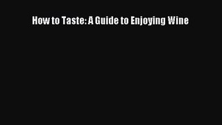 [PDF Download] How to Taste: A Guide to Enjoying Wine [Read] Full Ebook