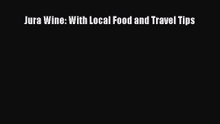 [PDF Download] Jura Wine: With Local Food and Travel Tips [Read] Full Ebook
