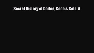 [PDF Download] Secret History of Coffee Coca & Cola A [PDF] Online
